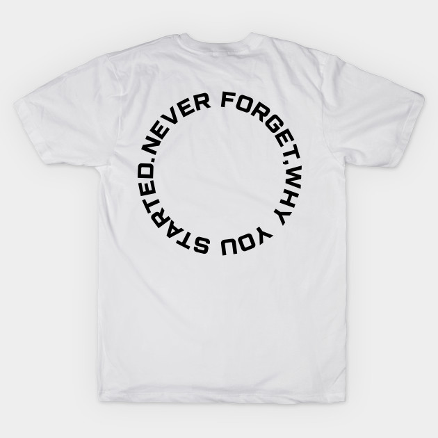 Never Forget why you started mens black back print tshirt by justhustlemerch